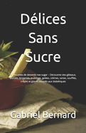 D?lices Sans Sucre: 51 Recettes de desserts low sugar - D?couvrez des g?teaux, biscuits, brownies, puddings, gel?es, cr?mes, tartes, souffl?s, cr?pes et glaces adapt?s aux diab?tiques