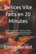 D?lices Vite Faits en 20 Minutes: 150 recettes originales - Brownies, souffl?s, cr?pes, puddings, glaces et bien plus pour des desserts savoureux pr?ts en un clin d'oeil.