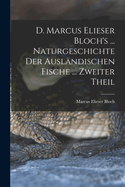 D. Marcus Elieser Bloch's ... Naturgeschichte Der Auslndischen Fische ... Zweiter Theil