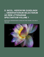 D. Nicol. Hieronymi Gundlingii Observationum Selectarum Ad Rem Litterariam Spectantium Volume 1