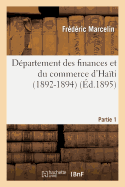 D?partement Des Finances Et Du Commerce d'Ha?ti (1892-1894). Premi?re Partie. Rapports: Au Pr?sident de la R?publique Et Au Conseil Des Secr?taires d'?tat