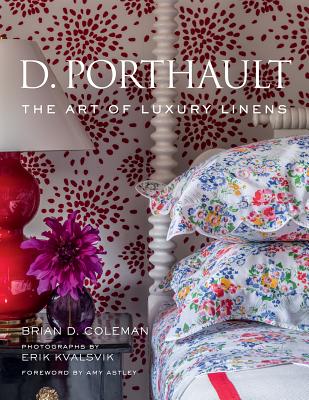 D. Porthault: The Art of Luxury Linens - Coleman, Brian, and Kvalsvik, Erik (Photographer), and Astley, Amy (Foreword by)