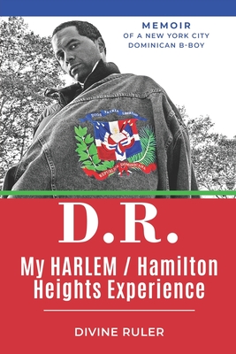 D.R. My Harlem/Hamilton Heights Experience: Memoirs of A Dominican American B-Boy - Lpez, Anthony