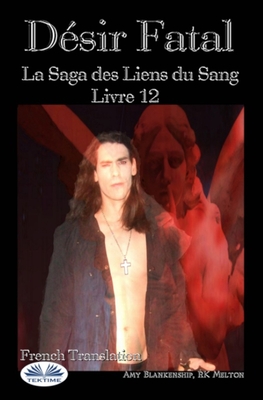 D?sir Fatal: La Saga des Liens du Sang - Livre 12 - Rk Melton, and Virginie Eymard (Translated by), and Amy Blankenship