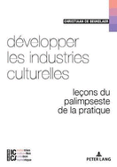 D?velopper Les Industries Culturelles: Le?ons Du Palimpseste de la Pratique