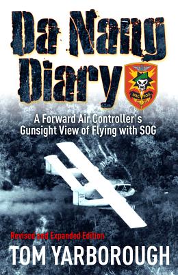 Da Nang Diary: A Forward Air Controller's Gunsight View of Flying with SOG - Yarborough, Thomas R, Col.