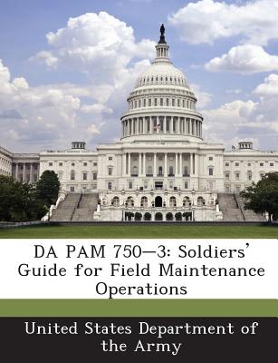 Da Pam 750-3: Soldiers' Guide for Field Maintenance Operations - United States Department of the Army (Creator)