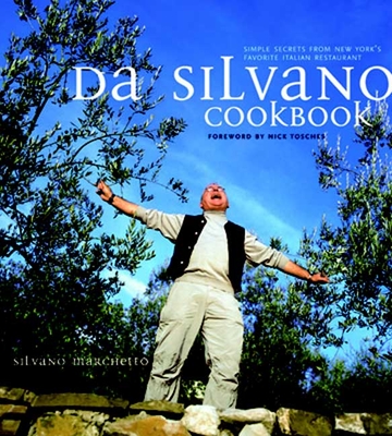 Da Silvano Cookbook: Simple Secrets from New York's Favorite Italian Restaurant - Marchetto, Silvano, and Tosches, Nick (Foreword by)