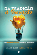 Da Tradi??o ? Inova??o: Como Reinventar o Futuro de Empresas Tradicionais