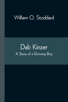Dab Kinzer A Story of a Growing Boy - Stoddard, William O