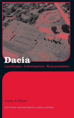 Dacia: Landscape, Colonisation and Romanisation - Oltean, Ioana A