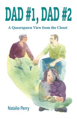 Dad #1, Dad #2: A Queerspawn View from the Closet - Perry, Natalie