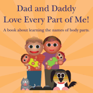 Dad and Daddy Love Every Part of Me!: A Book about Learning the Names of Body Parts.