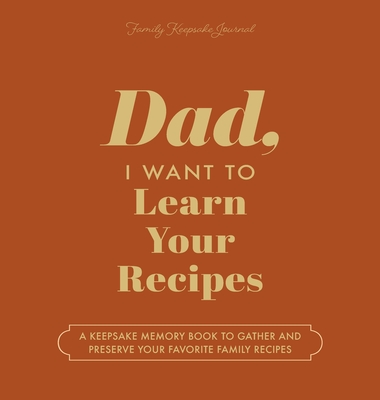 Dad, I Want to Learn Your Recipes: A Keepsake Memory Book to Gather and Preserve Your Favorite Family Recipes - Mason, Jeffrey, and Hear Your Story