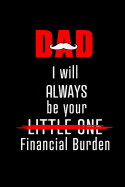 Dad I will Always be Your Little One Financial Burden: Blank Lined 6x9 Daddy Journal / Notebook - A Perfect Birthday, Wedding Anniversary, Mother's Day, Father's Day, Grandparents Day, Christmas or Thanksgiving gift from sons and daughters.