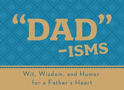 Dad-Isms: Wit, Wisdom, and Humor for a Father's Heart - Barbour Publishing, Inc (Creator)