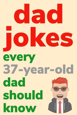 Dad Jokes Every 37 Year Old Dad Should Know: Plus Bonus Try Not To Laugh Game - Radcliff, Ben