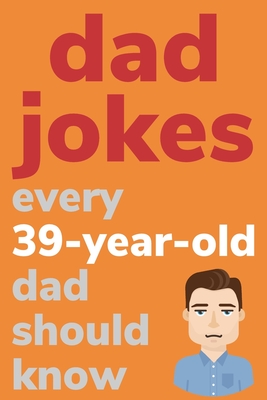 Dad Jokes Every 39 Year Old Dad Should Know: Plus Bonus Try Not To Laugh Game - Radcliff, Ben