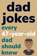 Dad Jokes Every 47 Year Old Dad Should Know: Plus Bonus Try Not To Laugh Game