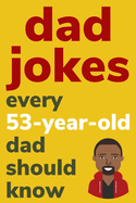 Dad Jokes Every 53 Year Old Dad Should Know: Plus Bonus Try Not To Laugh Game