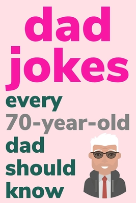 Dad Jokes Every 70 Year Old Dad Should Know: Plus Bonus Try Not To Laugh Game - Radcliff, Ben