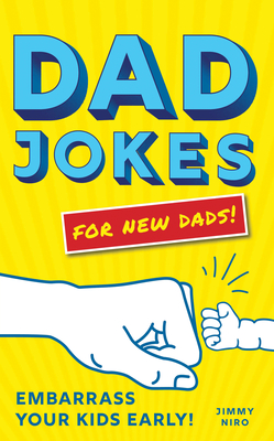 Dad Jokes for New Dads: Embarrass Your Kids Early! - Niro, Jimmy