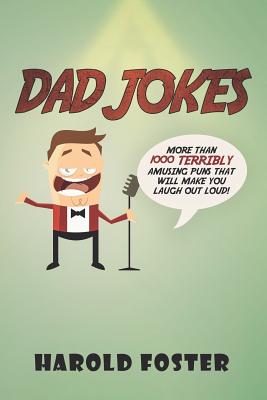 Dad Jokes: More Than 1000 Terribly Amusing Puns That Will Make You Laugh Out Loud! - Foster, Harold