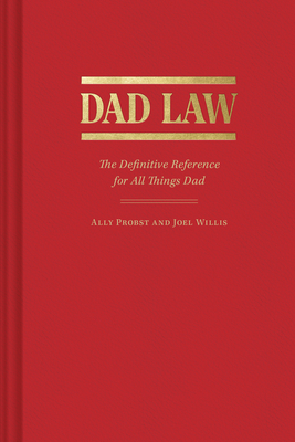 Dad Law: The Definitive Reference for All Things Dad - Probst, Ally, and Willis, Joel