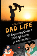 Dad Life: A Father's Book of 100 Empowering Quotes & 1000 Affirmations for Amazing Dads