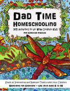 Dad Time Homeschooling - 365 Activities to Do with Creative Kids: Study 20 Interesting and Relevant Topics with Your Children for Christian Families Something for Everyone - Use with Ages 6 to 16
