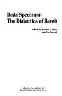 Dada Spectrum: The Dialectics of Revolt