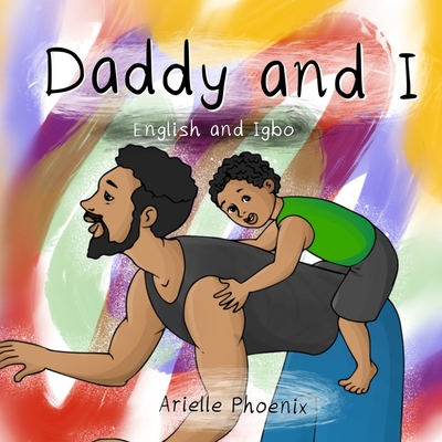 Daddy and I: (Bilingual English & Igbo Children's Book) - Ibrahim, Miracle Marcus (Translated by), and Phoenix, Arielle