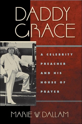 Daddy Grace: A Celebrity Preacher and His House of Prayer - Dallam, Marie W