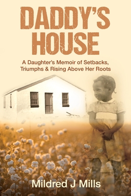 Daddy's House: A Daughter's Memoir of Setbacks, Triumphs & Rising Above Her Roots - Mills, Mildred J
