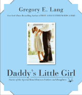 Daddy's Little Girl: Stories of the Special Bond Between Fathers and Daughters - Lang, Gregory E, Dr.