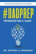 #Dadprep: Preparaci?n para el Legado: Devocional de 52 Semanas