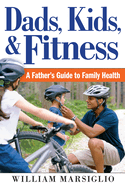 Dads, Kids, and Fitness: A Father's Guide to Family Health