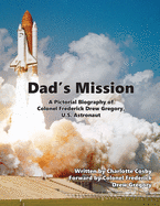 Dad's Mission: A Pictorial Biography of Colonel Frederick Drew Gregory, U.S. Astronaut
