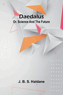 Daedalus; Or, Science And The Future