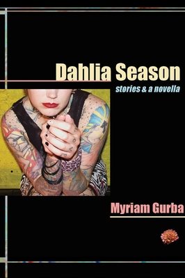 Dahlia Season: Stories & a Novella - Gurba, Myriam