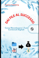 Dai File al Successo Come Monetizzare i tuoi Contenuti digitali