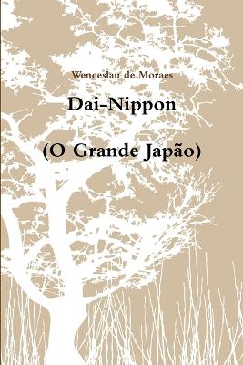 Dai-Nippon (O Grande Japo) - Moraes, Wenceslau De