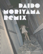 Daido Moriyama: Remix - Moriyama, Daido (Photographer), and Remy, Patrick (Editor)