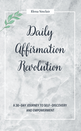 Daily Affirmation Revolution: A 30-Day Journey to Self-Discovery and Empowerment