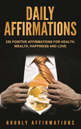 Daily Affirmations: 250 Positive Affirmations for Health, Wealth, Happiness and Love