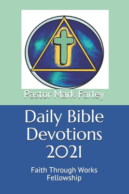 Daily Bible Devotions 2021: Faith Through Works Fellowship - Farley, Mark