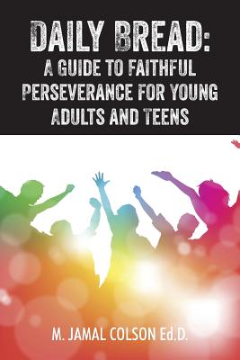 Daily Bread: A Guide to Faithful Perseverance for Young Adults and Teens - Colson Edd, M Jamal