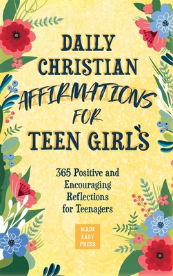 Daily Christian Affirmations for Teen Girls: 365 Positive and Encouraging Reflections for Teenagers - Made Easy Press