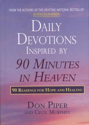 Daily Devotions Inspired by 90 Minutes in Heaven: 90 Readings for Hope and Healing - Piper, Don, and Murphey, Cecil, Mr.