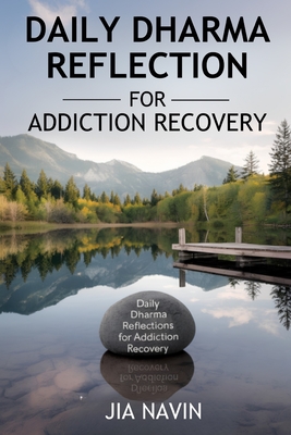 Daily Dharma Reflections For Addiction Recovery: 365 Days Of Buddha Wisdom For Personal Growth - Navin, Jia